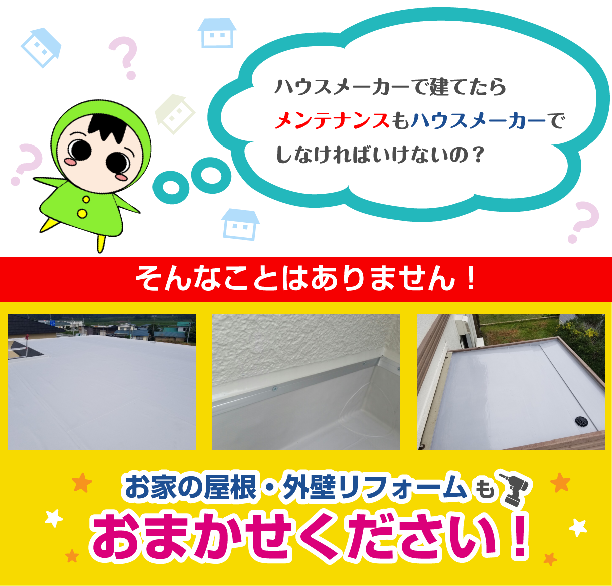 ハウスメーカーで建てたらメンテナンスもハウスメーカーでしなければいけないの？そんなことはありません！お家の屋根・外壁リフォームもお任せください！