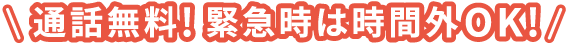 通話無料! 緊急時は時間外OK!